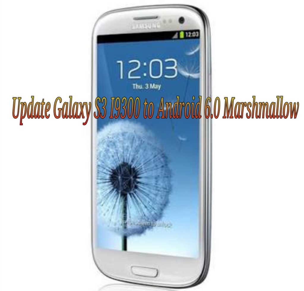 Update Galaxy S3 I9300 to Android 6.0