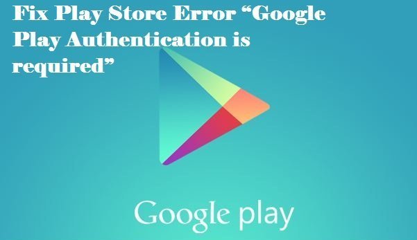 Fix Play Store Error “Google Play Authentication is required”