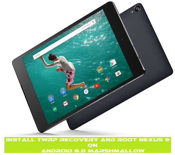 Guide to Install TWRP Recovery and Root Nexus 9 on Android 6.0 Marshmallow