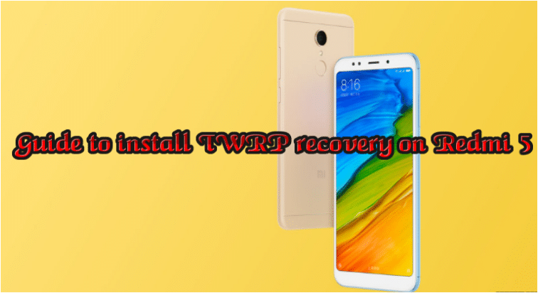 Guide to install TWRP recovery on Redmi 5