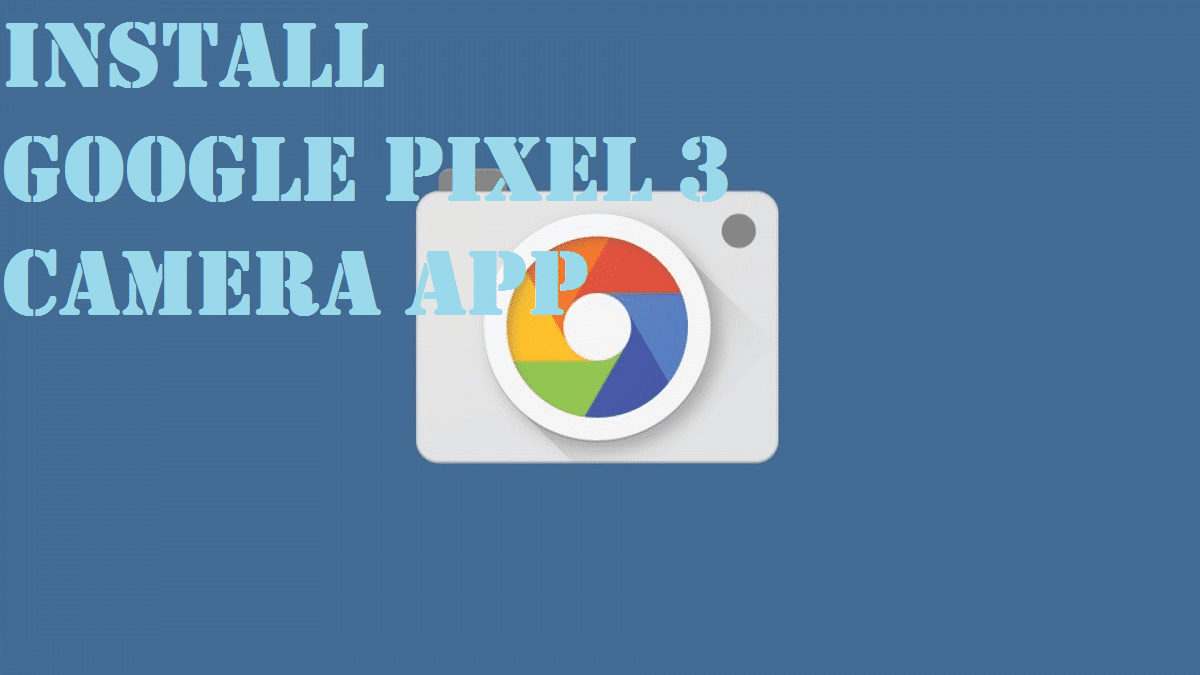 Download And Install Google Pixel 3 Camera app with New UI, RAW support